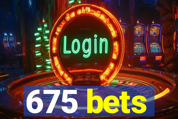 675 bets